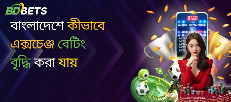 বাংলাদেশের বাজারে এক্সচেঞ্জ বেটিং কীভাবে জনপ্রিয়তা পাচ্ছে